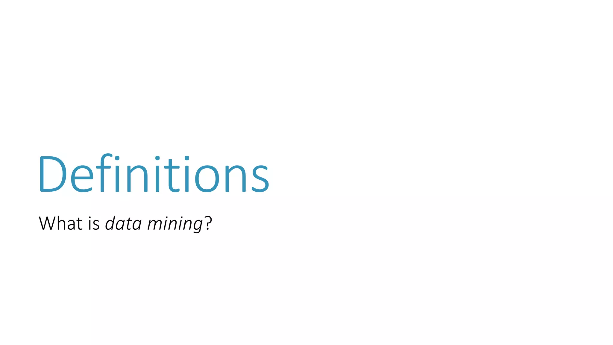 Definitions 
What is data mining?  