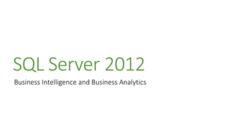 SQL Server 2012
Business Intelligence and Business Analytics
 