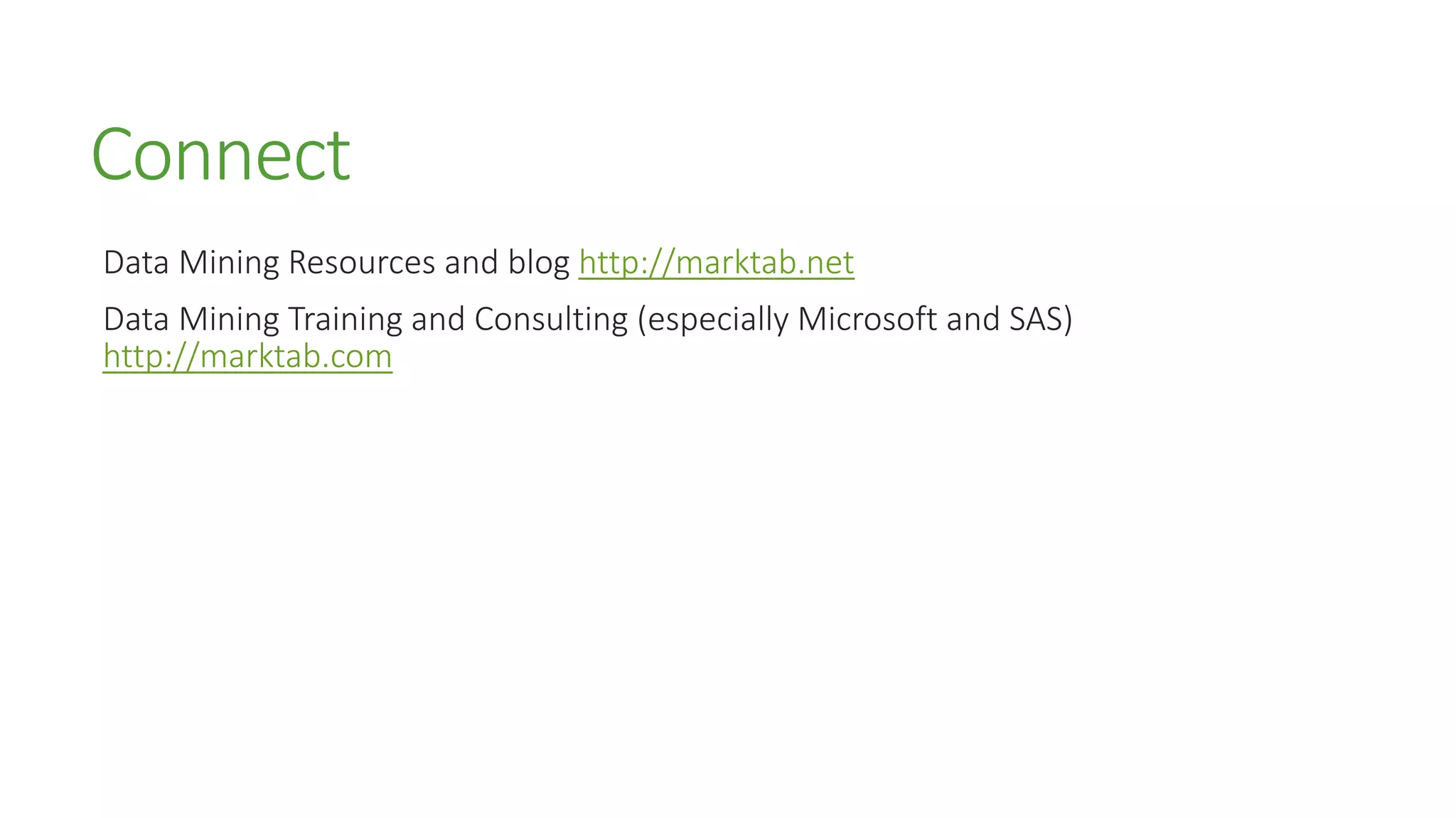 Connect
Data Mining Resources and blog http://marktab.net
Data Mining Training and Consulting (especially Microsoft and SAS)
http://marktab.com
 