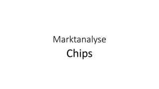 Marktanalyse
Chips
 