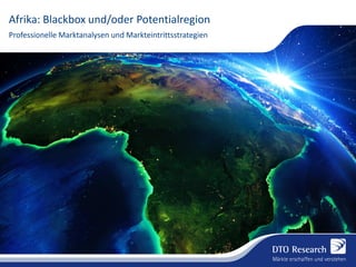Afrika: Blackbox und/oder Potentialregion
Professionelle Marktanalysen und Markteintrittsstrategien
 