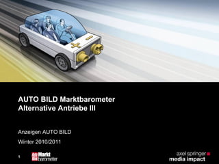 1
AUTO BILD Marktbarometer
Alternative Antriebe III
Anzeigen AUTO BILD
Winter 2010/2011
 