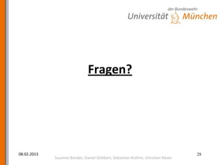 Fragen?




08.02.2013                                                                       28
             Susanne Bender, Daniel Dobbert, Sebastian Krühne, Christian Röver
 