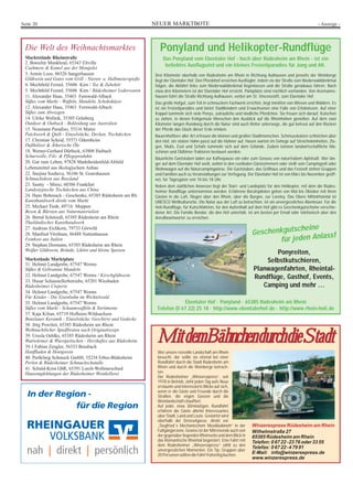 Seite 20                                                     NEUER MARKTBOTE                                                                             - Anzeige -




 Die Welt des Weihnachtsmarktes                                Ponyland und Helikopter-Rundflüge
 Marktstände Rheinstraße                                         Das Ponyland vom Ebentaler Hof - hoch über Rüdesheim am Rhein - ist ein
 2. Botochir Munkhzul, 65343 Eltville
 Cashmere & Kamel aus der Mongolei
                                                                  beliebtes Ausflugsziel und ein kleines Freizeitparadies für Jung und Alt.
 3. Armin Loos, 06526 Sangerhausen                           Drei Kilometer oberhalb von Rüdesheim am Rhein in Richtung Aulhausen und jenseits der Weinberge
 Glühwein und Gutes vom Grill - Nieren- u. Halbmeterspieße   liegt der Ebentaler Hof. Den Pferdehof erreichen Ausflügler, indem sie der Straße zum Niederwalddenkmal
 4. Mechthild Feistel, 55606 Kirn / Tee & Zubehör            folgen, die Abfahrt links zum Niederwalddenkmal liegenlassen und die Straße geradeaus fahren. Nach
 5. Mechthild Feistel, 55606 Kirn / Rüdesheimer Lederwaren   etwa drei Kilometern ist der Ebentaler Hof erreicht. Parkplätze sind reichlich vorhanden. Von Assmanns-
 11. Alexander Haas, 35463 Fernwald-Albach                   hausen führt die Straße Richtung Aulhausen, vorbei am St. Vincenzstift, zum Ebentaler Hof.
 Süßes vom Markt - Waffeln, Mandeln, Schokoküsse             Das große Hofgut, zum Teil in schmuckem Fachwerk errichtet, liegt inmitten von Wiesen und Wäldern. Es
 12. Alexander Haas, 35463 Fernwald-Albach                   ist ein Freizeitparadies und bietet Stadtkindern und Erwachsenen eine Fülle von Erlebnissen. Auf einer
 Süßes zum Abwiegen                                          Koppel tummeln sich viele Ponys, zutrauliche und niedliche Pferdchen. Sie freuen sich darauf, Kutschen
 14. Ulrike Wollnik, 35305 Grünberg                          zu ziehen, in denen frohgemute Menschen den Ausblick auf die Rheinhöhen genießen. Auf dem zwei
 Outdoor & Outback - Bekleidung aus Australien               Kilometer langen Rundweg durch die Natur sind auch Reiter unterwegs, die gut betreut auf den Rücken
 15. Neumann Paradiso, 55116 Mainz                           der Pferde das Glück dieser Erde erleben.
 Patchwork & Quilt - Einzelstücke, Decken, Tischdecken       Bauernhoftiere aller Art erfreuen die kleinen und großen Stadtmenschen. Schmusekatzen schleichen über
 17. Christian Scheid, 55571 Odernheim                       den Hof, ein stolzer Hahn passt auf die Hühner auf, Hasen warten im Gehege auf Streicheleinheiten, Zie-
 Dufthölzer & Ätherische Öle                                 gen, Mulis, Esel und Schafe tummeln sich auf dem Gelände. Zudem können landwirtschaftliche Ma-
 18. Werner-Gerhard Dürbeck, 63808 Haibach                   schinen und Oldtimer-Traktoren bestaunt werden.
 Schurwolle, Filz- & Pflegeprodukte                          Bäuerliche Gaststuben laden zur Kaffeepause ein oder zum Genuss von naturtrübem Apfelsaft. Wer län-
 20. Gut zum Leben, 97828 Marktheidenfeld-Altfeld            ger auf dem Ebentaler Hof weilt, wohnt in den rustikalen Gästezimmern oder stellt sein Campingzelt oder
 Lebensmittel aus ökologischem Anbau                         Wohnwagen auf die Naturcampingwiese. Die Gaststuben, das Grillhaus und das Festzelt stehen Gruppen
 22. Snejina Soubeva, 56346 St. Goarshausen                  und Familien auch zu Veranstaltungen zur Verfügung. Der Ebentaler Hof ist von März bis November geöff-
 Schmuckideen aus Russland                                   net, für Tagesgäste von 10 bis 18 Uhr.
 23. Sainty - Minxi, 60386 Frankfurt                         Neben dem stattlichen Anwesen liegt der Start- und Landeplatz für den Helikopter, mit dem die Rüdes-
 Landestypische Tischdecken aus China                        heimer Rundflüge unternommen werden. Erfahrene Berufspiloten gehen von Mai bis Oktober mit ihren
 24. Hans Bohnsack - Geschenke, 65385 Rüdesheim am Rh.       Gästen in die Luft, fliegen über den Rhein, über die Burgen, zur Loreley. Das Obere Mittelrheintal ist
 Kunsthandwerk direkt vom Markt                              UNESCO Weltkulturerbe. Die Natur aus der Luft zu betrachten, ist ein unvergessliches Abenteuer. Für die
 25. Michael Tiedt, 49716 Meppen                             Heli-Rundflüge, für Kutschfahrten, für den Aufenthalt auf dem Hof gibt es Geschenkgutscheine verschie-
 Besen & Bürsten aus Naturmaterialien                        dener Art. Die Familie Bender, die den Hof unterhält, ist am besten per Email oder telefonisch über den
 26. Bernd Schmiedl, 65385 Rüdesheim am Rhein                Anrufbeantworter zu erreichen.
 Thailändisches Kunsthandwerk
                                                                                                                                  heine
                                                                                                                    Geschenkgutsc
 27. Andreas Eichkorn, 79733 Görwihl
                                                                                                                                          s!
                                                                                                                           für jeden Anlas
 28. Manfred Vitzthum, 86488 Nattenhausen
 Feinkost aus Italien
 29. Stephan Dormann, 65385 Rüdesheim am Rhein
 Weißer Glühwein, Brände, Liköre und kleine Speisen
                                                                                                                           Ponyreiten,
 Markstände Marktplatz                                                                                                  Selbstkutschieren,
 31. Helmut Landgrebe, 67547 Worms
 Süßes & Gebrannte Mandeln                                                                                          Planwagenfahrten, Rheintal-
 32. Helmut Landgrebe, 67547 Worms / Kirschglühwein                                                                 Rundflüge, Gasthof, Events,
 33. Husar Schaustellerbetriebe, 65201 Wiesbaden
 Rüdesheimer Creperie                                                                                                  Camping und mehr ...
 34. Helmut Landgrebe, 67547 Worms
 Für Kinder - Die Eisenbahn im Wichtelwald
 35. Helmut Landgrebe, 67547 Worms                                         Ebentaler Hof · Ponyland · 65385 Rüdesheim am Rhein
 Süßes vom Markt - Schaumwaffeln & Sortimente                 Telefon (0 67 22) 25 18 · http://www.ebentalerhof.de · http://www.rhein-heli.de
 37. Kaja Kilian, 65719 Hofheim-Wildsachsen
 Bunzlauer Keramik - Einzelstücke, Geschirre und Gedecke
 38. Jörg Powileit, 65385 Rüdesheim am Rhein
 Weihnachtlicher Spießbraten nach Originalrezept
 39. Ursula Oehlke, 65385 Rüdesheim am Rhein
 Wattwürmer & Wurstpeitschen - Herzhaftes aus Rüdesheim
 39.1 Fabian Zengler, 56333 Braubach
                                                              Mit dem Bähnchen durch die Stadt
 Hanffladen & Honigwein                                       Wer unsere reizvolle Landschaft am Rhein
 40. Perlkönig Schmuck GmbH, 55234 Erbes-Büdesheim            besucht, der sollte sie einmal bei einer
 Perlen & Rüdesheimer Schmuckschatulle                        Rundfahrt durch die Stadt Rüdesheim am
 41. Schuld-Krist GbR, 65391 Lorch-Wollmerschied              Rhein und durch die Weinberge betrach-
 Hausempfehlungen der Rüdesheimer Weinkellerei                ten.
                                                              Der Rüdesheimer „Winzerexpress“, seit
                                                              1978 in Betrieb, zieht jeden Tag aufs Neue
                                                              erstaunte und interessierte Blicke auf sich,
                                                              wenn er die Gäste und Freunde durch die
                                                              Straßen, die engen Gassen und die
                                                              Weinlandschaft chauffiert.
                                                              Auf jeder, etwa 30minütigen, Rundfahrt
                                                              erfahren die Gäste allerlei Interessantes
                                                              über Stadt, Land und Leute. Gestartet wird
                                                              oberhalb der Drosselgasse, direkt vor
                                                              „Siegfried´s Mechanischem Musikkabinett“ in der       Winzerexpress Rüdesheim am Rhein
                                                              Fußgängerzone. Gewiss ist der Mitreisende auch von    Wilhelmstraße 27
                                                              der gegenüber liegenden Rheinseite und dem Blick in   65385 Rüdesheim am Rhein
                                                              das Romantische Rheintal begeistert. Eine Fahrt mit   Telefon: 0 67 22 - 23 76 oder 33 55
                                                              dem Rüdesheimer „Winzerexpress“ zählt zu den
                                                                                                                    Telefax: 0 67 22 - 4 79 91
                                                              unvergesslichen Momenten. Ein Tip: Gruppen über
                                                              20 Personen sollten die Fahrt frühzeitig buchen.
                                                                                                                    E-Mail: info@winzerexpress.de
                                                                                                                    www.winzerexpress.de
 