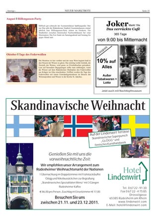 - Anzeige -                                            NEUER MARKTBOTE                                                           Seite 25


August I Höllengassen-Party

                        Höllisch gut schmeckt der Assmannshäuser Spätburgunder. Ihm
                        zur Ehre gibt der Rüdesheimer Stadtteil Assmannshausen einmal
                        jährlich eine Höllengassen-Party mitten im Ortskern. Ein
                        Straßenfest zwischen historischen Fachwerkhäusern bei roter
                        Illumination. Das Fest findet am Samstagsabend und Sonntag bis
                        gegen Abend statt.




Oktober I Tage des Federweißen

                        Die Weinlese ist fast vorüber und der neue Wein beginnt bald in
                        den Fässern der Winzer zu gären. Das milchig-weiße Getränk, die
                        Vorstufe des Weines, wird gerne zu Zwiebelkuchen getrunken.
                        Lust auf besondere Begegnungen sollte man mitbringen, wenn
                        die Winzer auf dem Rüdesheimer Marktplatz den Federweißen
                        aus Krügen ins Glas einschenken. Eröffnet werden die Tage des
                        Federweißen mit einem Erntedankgottesdienst im Beisein der
                        Weinmajestäten und Winzer in der Kirche St. Jakobus.




     Skandinavische Weihnacht
                                                                                                    wirt Terrasse
                                                                                      Auf der Linden uperpunsch
                                                                                                        er S
                                                                                          Skandinavisch         d
                                                                                                  „GLÖGG“ un
                                                                                                           sthandwerk
                                                                                            finnisches Kun


                                   Genießen Sie mit uns die
                                   vorweihnachtliche Zeit:
                         Wir empfehlen unser Arrangement zum
                       Rüdesheimer Weihnachtsmarkt der Nationen
                         1 Übernachtung im Doppelzimmer mit Frühstücksbuffet
                                Glögg und Nikolaussäckchen zur Begrüßung
                          „Skandinavisches Spezialitäten Menü“ mit 3 Gängen
                                                Rüdesheimer Kaffee
                                                                                                                 Tel. 0 67 22 - 91 30
                         € 86,00 pro Person, Zuschlag im Einzelzimmer € 17,00                                  Fax 0 67 22 - 4 75 85
                                                                                                                       Drosselgasse
                                 Besuchen Sie uns                                                      65385 Rüdesheim am Rhein
                          zwischen 21.11. und 23.12.2011.                                                     www.lindenwirt.com
                                                                                                     E-Mail: hotel@lindenwirt.com
 