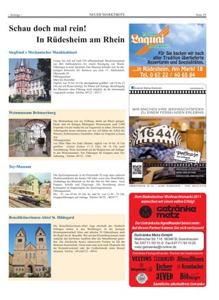 - Anzeige -                                              NEUER MARKTBOTE                                                                        Seite 29




Schau doch mal rein!
       In Rüdesheim am Rhein
Siegfried`s Mechanisches Musikkabinett

                         Freuen Sie sich auf rund 350 selbstspielende Musikinstrumente
                         aus drei Jahrhunderten bei einem Rundgang mit Musik.
                         Führungen in neun Sprachen. Das Museum befindet sich im ehe-
                         maligen Rittersitz der Brömser aus dem 15. Jahrhundert,
                         Oberstraße 29.
                         Öffnungszeiten:
                         März bis Dezember
                         Täglich von 10 bis 18 Uhr durchgehend geöffnet (ab 18 bis 22
                         Uhr nur mit Reservierung). Im Winter auf Anfrage. Besichtigung
                         des Museums ohne Führung nicht möglich, da die Instrumente
                         vorgespielt werden. Telefon: 06722 - 49217.




                                                                                             WIR MACHEN IHRE WEIHNACHTSFEIER
Weinmuseum Brömserburg                                                                           ZU EINEM FESSELNDEN ERLEBNIS

                         Die Brömserburg war ein Zollburg, direkt am Rhein gelegen.
                         Heute sind im dortigen Rheingauer Weinmuseum rund 2.000
                         Exponate von der Antike bis zur Gegenwart zu sehen. Historische
                         Arbeitsgeräte lassen erkennen, um wie viel härter die Arbeit des
                         Winzers, Kellermeisters, Fassküfers, früher im Vergleich zu heute
                         war.
                         Öffnungszeiten:
                         von Mitte März bis Ende Oktober: täglich von 10 bis 18 Uhr
                         geöffnet (letzter Einlass 17.15 Uhr). Ab 18 Uhr nach
                         Vereinbarung, Wein-Ausschank auf der Burgterrasse auf Anfrage.
                         In den Wintermonaten: Nur Führungen für Gruppen nach Ver-
                         einbarung . Telefon: 06722 - 2348.



Toy-Museum                                                                                                                   INDIVIDUELLER SERVICE
                                                                                                                             SPASS UND ACTION
                         Das Spielzeugmuseum in der Peterstraße 20 zeigt unter anderem                                       EINFACH MAL ABSCHALTEN
                         Modeleisenbahnen der letzten 100 Jahre sowie eine Modellbahn-
                         Großanlage des Rheintals im Stil der 30er bis 50er Jahre. Auch
                         Puppen, Schiffe und Flugzeuge. Die Bewahrung dieser
                         Kulturgüter ist Hauptaufgabe des Spielzeugmuseums.
                         Öffnungszeiten:
                         Mo. - Fr. von 10 bis 18 Uhr, Sa. und So. von 12.30 - 18 Uhr.
                         Gruppenführungen auf Anfrage. Telefon: 06722 - 4024777.              Dem Rüdesheimer Weihnachtsmarkt 2011
                                                                                                 wünschen wir einen vollen Erfolg!


Benediktinerinnen-Abtei St. Hildegard
                                                                                               Der Getränkefachgroßhandel bietet mehr:
                         Die Benediktinerinnen-Abtei liegt oberhalb des Stadtteils
                         Eibingen mitten in den Weinbergen. In der dortigen                  Auf diesen Partner können Sie sich verlassen!
                         Klostergemeinschaft leben und arbeiten 55 Ordensfrauen nach
                         der Regel des hl. Benedikt. Wer auf den Klosterberg kommt, kann      Getränke Metz GmbH
                         zunächst den herrlichen Ausblick über das Mittelrheintal genie-      Wellmicher Str. 118 · 56346 St. Goarshausen
                         ßen. Die Abteikirche besitzt sehenswerte Fresken im Stil der
                                                                                              Tel. 0 67 71 / 93 10 -0 · Fax 0 67 71 / 93 10 20
                         Beuroner Kunstschule. Gerne kann man auch nach Absprache mit
                         der Keramikwerkstatt oder der Goldschmiede einen Besuch              metz-getraenke@t-online.de
                         abstatten. Telefon: +49 (0)6722 - 499-0.
                                                                                             Getränke-Fachgroßhandel - Partner der Gastronomie




                                                                                                           Sämtliche alkoholfreie Getränke
 