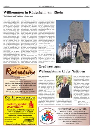 - Anzeige -                                                               NEUER MARKTBOTE                                                                                   Seite 3




Willkommen in Rüdesheim am Rhein
Wo Bräuche und Tradition zuhause sind

Wenn das Jahr sich neigt, und die     hohen Mittelalters, als Bräuche     Wein wurde Traumlandschaft, oft
winterliche Stille einkehrt, begin-   und Feiern festlicher und aufwän-   besungener und häufiger besuch-
nen sich die Dörfer und Städtchen     diger wurden, Hildegard von         ter Treffpunkt der Kulturen, spie-
entlang des Rheins auf Winter         Bingen das Wunder der Weih-         gelte den Glanz der Kaiserzeit
und auf Weihnacht vorzubereiten.      nacht in Worte und in Bilder fas-   und das Leid der großen Kriege,
So auch Rüdesheim. Der kleine         ste, und sich Bescherungen,         und hielt in dieser ganzen Zeit die
Ort mit großem Namen kann             Weihnachtsspiel und Festtags-       Gastfreundschaft wie die Weih-
dabei auf eine Vielfalt an Bräu-      bräuche mit Waren, Speisen und      nachtsbräuche.
chen, Traditionen und Überliefe-      Gewürzen aus dem Orient und         So neigt sich nun der Jahreskreis
rungen zurückgreifen. Seit frühe-     fernen Ländern über die Alpen       erneut. Nach Herbst und Weinlese
ster Zeit wird hier Weihnachten       und den Rhein verbreiteten.         kehrt winterliche Ruhe in den
gefeiert. Bereits die Römer kann-     Zwischen der burgenreichen          Rheingau ein. Die Stände werden
ten mit den Saturnalien ein Win-      Landschaft des Mittelrheins und     aufgeschlagen, um Waren und
terfest zur Sonnenwende, die Kel-     den reichen Mainzer Bischofs-       Köstlichkeiten aus aller Herren
ten und Germanen feierten die         landen erlebten seine Ritterge-     Länder anzubieten. Es wird ge-
Zeit der langen dunklen Nächte,       schlechter, Kaufleute und Bürger-   feiert und gehandelt, damit es
das Christentum jedoch formte         familien den Glanz der Gotik, als   Weihnacht werden kann.
mit dem Wunder und Geheimnis          Wein Wohlstand brachte, der
der Menschwerdung und dem             Rhein als Ort von Kunst und Han-    „Advent im Rheintal - Weihnach-
Wunder der Heiligen Nacht von         del blühte, und das Wunder der      ten in aller Welt“
Bethlehem den eigentlichen Kern       Heiligen Nacht in zahlreichen       Willkommen auf dem Weih-
der Weihnacht.                        Bildern Ausdruck fand. Sie erleb-   nachtsmarkt der Nationen.
Durch seine Lage am Rhein,            ten den Aufbruch in die Neue
Hauptschlagader europäischer          Welt, erlebten Stürme und Verän-    Mit seinen 38 Metern überragt
Kultur, nahm Rüdesheim teil am        derungen.                           der Turm der Boosenburg alle
jahreszeitlichen Geschehen und        Ihre große Vergangenheit fand       anderen Gebäude der Stadt. Die
Bräuchen. Es sah die frühen Epi-      zeitgleich zu den Sammlungen        Burg ist vermutlich im 12.
phanias-Feste römischer Solda-        der Brüder Grimm Eingang in die     Jahrhundert als Sitz der Ritter
ten, erlebte in seinem Burgbezirk     Rheinromantik. Das Rheintal mit     Fuchs von Rüdesheim errichtet
das frühe Weihnachten der Fran-       seinen Burgen, seiner landschaft-   worden. Sie befindet sich heute in
kenzeit, war Schauplatz des           lichen Schönheit und seinem         Privatbesitz.


                                                                          Grußwort zum
                                                                          Weihnachtsmarkt der Nationen
                                                                          Liebe Besucherinnen                                                      schon seit vielen Jahren, dass ein
                                                                          und Besucher,                                                            gemeinsames Europa auch in
                         Inhaber: Familie Unger                                                                                                    unserer internationalen Touristen-
                                                                          auch 2011 findet im Herzen unse-                                         stadt Rüdesheim am Rhein prakti-
        Während der ganzen Adventszeit                                    rer historischen Altstadt (auf dem                                       ziert wird.
  Täglich durchgehend warme Küche                                         Marktplatz über die Oberstraße in                                        Auch unsere Hotels, Gastrono-
  für den kleinen und großen Hunger                                       die weltbekannte Drosselgasse                                            miebetriebe und zahlreiche Win-
                                                                          zur Rheinstraße und zurück auf                                           zer haben ihre Angebote auf den
                Geöffnet: 11.00 bis 22.00 Uhr                             den Marktplatz) wieder der Rü-                                           „Weihnachtsmarkt der Nationen“
                                                                          desheimer „Weihnachtsmarkt der                                           ausgerichtet und werden Sie mit
       Rüdesheim am Rhein, Marktstraße 26,
                                                                          Nationen“ statt.                                                         kulinarischen Genüssen und Wei-
     Tel. 0 67 22 / 34 61, Fax 0 67 22 / 49 58 31                         Für Sie, liebe Besucherinnen und                                         nen aus Rüdesheimer und Ass-
           w w w. r a t s s t u b e - r ü d e s h e i m . d e             Besucher, ebenso wie für mich                                            mannshäuser Lagen verwöhnen.
                                                                          auch, wird es sicher wieder beein-                                       Ich wünsche dem „Weihnachts-
                                                                          druckend sein, insbesondere in                                           markt der Nationen“ 2011 viele
   Der Stromversorger                                                     den Abendstunden, durch unsere
                                                                          Straßen zu schlendern und sich
                                                                                                                                                   interessierte und zufriedene Be-
                                                                                                                                                   sucher sowie einen erfolgreichen
    auf dem Rüdesheimer Weihnachtsmarkt                                   von der gemütlichen Stimmung          in diesem Jahr wieder beim         Verlauf.
                                                                          einnehmen zu lassen. Zahlreiche       „Weihnachtsmarkt der Nationen“                Volker Mosler
                                                                          Marktstände mit ihren Angeboten       vertreten sein und ihre Produkte              Bürgermeister der Stadt
      elektro-sanitär                                                     aus vielen Ländern werden auch        darbieten. Sie dokumentieren                  Rüdesheim am Rhein

      w.müller                                                                                                    RESTAURANT „ZUM ANKER“
       Kemeler Weg 4, 45388 Schlangenbad
        Tel. 0 61 29 / 91 07, Fax 0 61 29 / 93 27                                                                     Rüdesheim am Rhein, Christophelstraße 10
    E-Mail: werner.mueller@mueller-elektro-sanitaer.de                                                          Telefon 0 67 22 / 4 92 40, www.zum-anker-ruedesheim.de
          Elektro - Gas - Wasser - Installationen                                                                   Norddeutscher Grünkohl mit Mettwurst, Kassler und
  Verkauf aller Elektro- und             HUB-ARBEITSBÜHNEN                                                          knusprigen Bratkartoffeln zur Weihnachtsmarktzeit.
  Sanitärgeräte sowie                                                                                               Steak-Karte und leckere hausgemachte Spezialitäten.
  Schaltanlagen                                                                                                              Wir freuen uns auf Ihren Besuch!
                                                                                                                                  Sabine & Klaus Uliczka
     Beratung - Berechnung - Planung - Ausführung
 