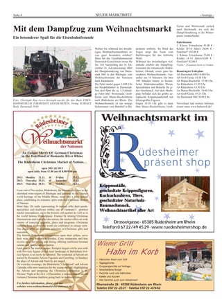 Seite 4                                                                NEUER MARKTBOTE                                                                                       - Anzeige -


                                                                                                                                                 Gerau und Weiterstadt zurück
Mit dem Dampfzug zum Weihnachtsmarkt                                                                                                             nach Darmstadt, wo sich der
                                                                                                                                                 Dampf-Sonderzug in die Winter-
                                                                                                                                                 pause verabschiedet.
Ein besonderer Spaß für die Eisenbahnfreunde
                                                                                                                                                 Fahrtkosten:
                                                                                                                                                 1. Klasse: Erwachsene 41,00 €                  /
                                                                       Wollen Sie während des diesjäh-      desheim entfernt. An Bord des        Kinder (4-14 Jahre) 20,00 €                    /
                                                                       rigen Weihnachtsmarathons et-        Zuges sorgt das Team vom             Familien* 102,00 €
                                                                       was ganz besonders erleben?          Buffetwagen für das leibliche        2. Klasse: Erwachsene 33,00 €                  /
                                                                       Dann hat das Eisenbahnmuseum         Wohl.                                Kinder (4-14 Jahre)16,00 €                     /
                                                                       Darmstadt-Kranichstein etwas für     Während des dreistündigen Auf-       Familien* 82,00 €
                                                                       Sie. Am Nachmittag des 18. De-       enthalts erleben die Dampfzug-       *Familie = 2 Erwachsene mit bis zu 3 Kindern
                                                                       zember (4. Adventsonntag) fährt      reisenden die romantische Rüdes-
                                                                       der Dampfsonderzug von Darm-         heimer Altstadt, einen ganz be-      Beantragter Fahrplan:
                                                                       stadt Hbf in den Rheingau zum        sonderen Weihnachtsmarkt. Aus-       Ab Darmstadt-Hbf 14:00 Uhr
                                                                       Weihnachtsmarkt der Nationen         steller aus 16 Nationen mit über     Ab Groß-Gerau 14:30 Uhr
                                                                       nach Rüdesheim.                      100 Ständen bieten in besinn-        Ab Mainz-Bischofsh. 15:00 Uhr
                                                                       Die Fahrt startet gegen 14:00 Uhr    licher Marktatmosphäre Waren,        An Rüdesheim 15:30 Uhr
                                                                       am Hauptbahnhof in Darmstadt.        Spezialitäten und Bräuche für je-    Ab Rüdesheim 18:30 Uhr
                                                                       Von dort führt die ca. 1,5-stündi-   den Geschmack. Auf dem Markt-        An Mainz-Bischofsh. 19:00 Uhr
                                                                       ge Fahrt über Weiterstadt, Groß-     platz befindet sich die größte eu-   An Groß-Gerau 19:25 Uhr
                                                                       Gerau und Mainz-Bischofsheim         ropäische Krippenlandschaft mit      An Darmstadt Hbf 20:00 Uhr
Foto: Christoph Rau (www.christoph-rau.de) für das Buch EISEN-         nach Rüdesheim am Rhein. Der         lebensgroßen Figuren.
BAHNMUSEUM DARMSTADT KRANICHSTEIN, Verlag SURFACE                      Weihnachtsmarkt ist nur wenige       Gegen 18:30 Uhr geht es dann         Vorverkauf und weitere Informa-
Book, Darmstadt 2010.                                                  Gehminuten vom Bahnhof in Rü-        über Mainz-Bischofsheim, Groß-       tionen unter www.bahnwelt.de!



                                                                             Weihnachtsmarkt im
                                                                                                                      ✶
                                                                                             ★
                                                                                                                                          ★                             ★
      An Unique Merry Ol' German Christmas
                                                                                                                üdesheimer
                                                                                           ✶
      in the Heartland of Romantic River Rhine
   The Rüdesheim Christmas Market of Nations…
                                                                                                                 präsent shop
                                                                                                                                                                        ✶
                        open 2011 til 2013
            open daily from 11.00 am til 8.00/9.00 pm

  2011: Monday 21.11.
  2012: Thursday 29.11.
                               til
                               til
                                      Friday
                                      Saturday
                                                     23.12.
                                                     23.12.                                                                     ✶
                                                                            ★
  2013: Thursday 28.11.        til    Sunday         22.12.
                                                                            Krippenställe,


                                                                                                                                                               ★
  From end of November, Rüdesheim, the famous old town in the               geschnitzte Krippenfiguren,
                                                                                               ✶
  cherished wine-region of Rheingau and gateway to the Unesco

                                                                                                                            ✶
  world heritage of the Middle Rhine, turns into a very special             Kuckucksuhren, Tiere,
  place, celebrating its romantic spirit with the Christmas Market          geschnitzter Naturholz-
  of Nations.



                                                                                                            ★
  More than 124 stalls representing 16 nations offer their goods,           Baumschmuck,
  specialities and traditions within one of Germany's prettiest             Weihnachtsartikel aller Art

                                                                                                                                      ★                      ✶
  market atmospheres, set in the historic old quarters as well as in


                                                                              ✶
  the world famous Drosselgasse. Framed by shining Christmas
  illuminations and colourful decoration, the market offers an wide
  variety of concerts, pageants, plays and programs. Christmas                      Drosselgasse · 65385 Rüdesheim am Rhein
  customs from all over the world are celebrated in unique style.
  The shops offer an exquisite selection of Christmas gifts and               Telefon 0 67 22 / 49 45 29 · www.ruedesheimershop.de
  souvenirs.
  The famous Rüdesheim winegrowers open their cellars, serve
  their wine and wintertime-goodies, Cosy restaurants and tiny
  taverns open for wining and dining, offering traditional German
  cuisine and special advent menus.                                     Wiener Grill
  Each year at the market square, Europe's largest crèche area with
  with live-size figures in the rural landscape of Bethlehem live-
  size figures is set out to be admired. The weekends of Advent are              Hahn im Korb
  started by Romantic Advent Pageants and Carolling. At Sundays
                                                                        •   Hähnchen frisch vom Grill
  the plays of Advent and Nativity are staged.
                                                                        •   Tagesgerichte
  On weekday evenings, the Rüdesheim "Christkind" and Advent
                                                                        •   Gruppengerichte auf Anfrage
  Calendar offer new surprises for the young and old. Highlighting
  the Advent and preparing the Christmas celebration is St.             •   Verschiedene Burger
  Thomas' Night at the 21st of December, a reenactment of an old        •   Gerichte rund ums Hähnchen
  German Christmas tradition going back to medieval times.              •   Kaffee und Kuchen
                                                                        •   Alle Gerichte auch zum mitnehmen!
  For further information, please visit our
                                                                        Rheinstraße 26 · 65385 Rüdesheim am Rhein
  websites www.weihnachtsmarkt-der-nationen.de
                                                                        Telefon 0 67 22 - 23 27 · Telefax 0 67 22 - 4 74 62
 