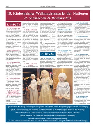 Seite 8                                                                   NEUER MARKTBOTE                                                                                - Anzeige -




   18. Rüdesheimer Weihnachtsmarkt der Nationen
                                       21. November bis 23. Dezember 2011
                                     Es singt der Chor von St. Jakobus.     nachtsmarkt öffnet seine Stände    - Ein Türchen des Adventskalen-         Do., 1. Dezember 2011
  1. Woche                           unter der Leitung von Willibald
                                     Bibo. Kirche St. Jakobus, Markt-
                                                                          - Beginn Rahmenprogramm -
                                                                          11:00 Uhr Eucharistiefeier, Kirche
                                                                                                               ders öffnet sich, Bühne Oberstraße
                                                                                                               19:00 Uhr Alphornbläser Rhein-
                                                                                                                                                    11:00 Uhr Der Rüdesheimer Weih-
                                                                                                                                                    nachtsmarkt öffnet seine Stände
                                     platz                                St. Jakobus, Marktplatz              kiesel, Bühne Markt                  - Beginn Rahmenprogramm -
  Mo., 21. November 2011                                                  15:00 Uhr „Adventsrundfahrt“ mit                                          11:00 Uhr Rheingauer Künstler
11:00 Uhr Der 18. Rüdesheimer           Sa., 26. November 2011            stimmungsvoller Musik an Bord           Di., 29. November 2011            stellen aus, Rathaus Marktplatz
Weihnachtsmarkt öffnet seine Stän-   11:00 Uhr Der Rüdesheimer Weih-      der „Rössler-Linie“ Tel. 06722-      6:00 Uhr Rorate-Messe bei Kerzen-    18:00 Uhr Rüdesheimer Christkind
de - Beginn Rahmenprogramm -         nachtsmarkt öffnet seine Stände      2353/48245, Schiff: 0171-3827886.    schein, Kirche St. Jakobus, Markt-   - Ein Türchen des Adventskalen-
11:00 Uhr Rheingauer Künstler        - Beginn Rahmenprogramm -            Abfahrt am Steiger Nr. 16 gegenü-    platz                                ders öffnet sich, Bühne Oberstraße
stellen aus, Rathaus Marktplatz      15:00 Uhr „Bugwellen und Mär-        ber Brömserburg                      11:00 Uhr Der Rüdesheimer Weih-
18:00 Uhr Rüdesheimer Christkind,    chenweihnacht - Advent auf dem       11:30 Uhr Hotel Krone - Familie      nachtsmarkt öffnet seine Stände          Fr., 2. Dezember 2011
Bühne Oberstraße                     Romantischen Rhein“. Brauchtum       Frosch lädt zum GRÜNKOHL-            - Beginn Rahmenprogramm -            11:00 Uhr Der Rüdesheimer Weih-
18:15 Uhr MARKTERÖFFNUNG             und Geschichten zur Jahreszeit an    ESSEN, Rheinstraße                   11:00 Uhr Rheingauer Künstler        nachtsmarkt öffnet seine Stände
- Stimmungsvoller Auftakt zum        Bord der „Rössler-Linie“ Tel.        16:00 Uhr Herbergsumgang, Alt-       stellen aus, Rathaus Marktplatz      - Beginn Rahmenprogramm -
Weihnachtsmarkt der Nationen         06722-2353 oder 48245, Schiff:       stadt                                18:00 Uhr Rüdesheimer Christkind     11:00 Uhr Rheingauer Künstler
2011, Bühne Markt                    01713827886 Abfahrt am Steiger       17:00 Uhr Rüdesheimer Krippen-       - Ein Türchen des Adventskalen-      stellen aus, Rathaus Marktplatz
Glanzlicht: 18:45 Uhr Conny und      Nr. 16 gegenüber Brömserburg         spiel, Bühne Markt                   ders öffnet sich, Bühne Oberstraße   18:00 Uhr Rüdesheimer Christkind
Gerd Kremer - Melodien zum Ad-       17:00 Uhr Zu Gast beim Rüdes-        18:00 Uhr Rüdesheimer Christkind,    19:00 Uhr Polnisches Fest, Bühne     - Ein Türchen des Adventskalen-
vent, Bühne Markt                    heimer Nikolaus und seinen Weih-     Bühne Oberstraße                     Markt                                ders öffnet sich, Bühne Oberstraße
                                     nachtswichteln, Bühne Oberstraße     18:30 Uhr Weihnachtsmusik der                                             19:00 Uhr Alpenweihnacht mit den
   Di., 22. November 2011            17:00 Uhr Eucharistiefeier, Ad-      Winzerkapelle, Bühne Oberstraße        Mi., 30. November 2011             Alphornbläsern       „Rheinkiesel“,
11:00 Uhr Der Rüdesheimer Weih-      ventspredigt und 179. Orgelmesse,                                                    - Andreastag -            Bühne Markt
nachtsmarkt öffnet seine Stände      anschließend Adventsmusik, Kir-                                           11:00 Uhr Der Rüdesheimer Weih-
- Beginn Rahmenprogramm -
11:00 Uhr Rheingauer Künstler
                                     che St. Jakobus, Marktplatz
                                     18:00 Uhr Rüdesheimer Christkind,
                                                                            2. Woche                           nachtsmarkt öffnet seine Stände
                                                                                                               - Beginn Rahmenprogramm -
                                                                                                                                                        Sa., 3. Dezember 2011
                                                                                                                                                    Verkauf von fair gehandelten Wa-
stellen aus, Rathaus Marktplatz      Bühne Oberstraße                                                          11:00 Uhr Rheingauer Künstler        ren und Kunsthandwerk (10:00 bis
18:00 Uhr Rüdesheimer Christkind,    19:00 Uhr Die Niederwaldmusi-          Mo., 28. November 2011             stellen aus, Rathaus Marktplatz      18:00 Uhr), Kirche St. Jakobus,
Bühne Oberstraße                     kanten spielen zum Advent, Bühne     11:00 Uhr Der Rüdesheimer Weih-      18:00 Uhr Rüdesheimer Christkind     Marktplatz
                                     Markt                                nachtsmarkt öffnet seine Stände      - Ein Türchen des Adventskalen-      11:00 Uhr Der Rüdesheimer Weih-
  Mi., 23. November 2011                                                  - Beginn Rahmenprogramm -            ders öffnet sich, Bühne Oberstraße   nachtsmarkt öffnet seine Stände
11:00 Uhr Der Rüdesheimer Weih-         So., 27. November 2011            11:00 Uhr Rheingauer Künstler        19:00 Uhr Die Niederwaldmusi-        - Beginn Rahmenprogramm -
nachtsmarkt öffnet seine Stände                 1. Advent                 stellen aus, Rathaus Marktplatz      kanten spielen zum Advent, Bühne     11:00 Uhr Rheingauer Künstler
- Beginn Rahmenprogramm -            11:00 Uhr Der Rüdesheimer Weih-      18:00 Uhr Rüdesheimer Christkind     Markt                                stellen aus, Rathaus Marktplatz
11:00 Uhr Rheingauer Künstler                                                                                                                       15:00 Uhr „Bugwellen und Mär-
stellen aus, Rathaus Marktplatz                                                                                                                     chenweihnacht - Advent auf dem
18:00 Uhr Rüdesheimer Christkind,                                                                                                                   Romantischen Rhein“ Brauchtum
Bühne Oberstraße                                                                                                                                    und Geschichten zur Jahreszeit an
19:00 Uhr Die Niederwaldmusi-                                                                                                                       Bord der „Rössler-Linie“ Tel.
kanten spielen zum Advent. Bühne                                                                                                                    06722-2353 oder 48245, Schiff:
Markt                                                                                                                                               01713827886 Abfahrt am Steiger
                                                                                                                                                    Nr. 16 gegenüber Brömserburg
  Do., 24. November 2011                                                                                                                            15:00 Uhr „ALLE FÜR ALLE“ -
Rüdesheimer Weihnachtsmarkt mit                                                                                                                     Weihnachtskonzert, Bühne Ober-
     musikalischem Programm                                                                                                                         straße
11:00 Uhr Der Rüdesheimer Weih-                                                                                                                     17:00 Uhr Eucharistiefeier mit Ad-
nachtsmarkt öffnet seine Stände                                                                                                                     ventspredigt, Kirche St. Jakobus,
- Beginn Rahmenprogramm -                                                                                                                           Marktplatz
11:00 Uhr Rheingauer Künstler                                                                                                                       18:00 Uhr Rüdesheimer Christkind
stellen aus, Rathaus Marktplatz                                                                                                                     - Ein Türchen des Adventskalen-
                                                                                                                                                    ders öffnet sich, Bühne Oberstraße
   Fr., 25. November 2011                                                                                                                           18:30 Uhr Der Männerchor Harmo-
       KATHARINENTAG -                                                                                                                              nie Rüdesheim 1904 e.V. singt zum
 Im Gedenken an die Opfer der                                                                                                                       Advent, Bühne Markt
    großen Kriege ohne Musik
11:00 Uhr Rheingauer Künstler                                                                                                                           So., 4. Dezember 2011
stellen aus, Rathaus Marktplatz                                                                                                                         2. Advent - Barbaratag -
18:00 Uhr Rüdesheimer Christkind,                                                                                                                   11:00 Uhr Der Rüdesheimer Weih-
Marktplatz                                                                                                                                          nachtsmarkt öffnet seine Stände
18:30 Uhr Requiem im Gedenken                                                                                                                       - Beginn Rahmenprogramm -
an den Katharinentag 1944.                                                                                                                          11:00 Uhr Eucharistiefeier, Kirche


 Täglich lädt das KD-Schiff Godesburg zu Rundfahrten ein: Abfahrt an der Anlegestelle gegenüber dem Markteingang.
          Täglich Adventsverlosung, eine Initiative aller Standbetreiber ab 18:00 Uhr auf der Bühne in der Oberstraße.
                     Mit der Rüdesheimer Seilbahn können Sie zur Adventszeit täglich über den Reben schweben.
                              Täglich um 18:00 Uhr kommt das Rüdesheimer Christkind (Bühne Oberstraße).
                              An den Wochenenden im Advent: Samstags und sonntags
    „Zu Gast beim Rüdesheimer Nikolaus und seinen Weihnachtswichteln“ Leitung: Gerd Kremer (Bühne Oberstraße)
 