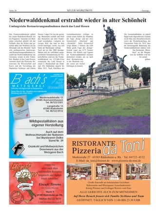 NEUER MARKTBOTESeite 28 - Anzeige -
da Tonida ToniRISTORANTE
Pizzeria
Marktstraße 27 · 65385 Rüdesheim a. Rh. · Tel. 06722-4522
E-Mail: da_toni@freenet.de · www.pizzeria-da-toni.de
· Große Auswahl an italienischen Gerichten ·
· Italienische und Rheingauer Ausschankweine ·
· König Pilsener und Erdinger Weizen vom Fass ·
· ALLE GERICHTE AUCH ZUM MITNEHMEN ·
Auf Ihren Besuch freuen sich Familie Siciliano und Team
GEÖFFNET: TÄGLICH VON 11.00 BIS 23.30 UHR
Eiscafé
Tirreno
Eiscafé
Tirreno
Unser Eis
wird nach alten
italienischen Rezepten
hergestellt und täglich
frisch zubereitet.
Eiscafé Tirreno
Inh. Vincenzo Mazzotta
Markt 9
65385 Rüdesheim am Rh.
Telefon: 06722/3473
E-Mail: tirrenomazzotta@web.de
Bach’sM E T Z G E R E I
Fleischer-Fachgeschäft & Partyservice
Unser Plus für Sie: Qualität und individuelle
Beratung aus einer Hand
Qualität aus
unserem Hause!
Feine
Fleisch-
und
Wurstwaren
Niederwaldstraße 13
65385 Assmannshausen
Tel. 06722/2301
Langstraße 13
65385 Rüdesheim
Tel. 06722/2512
Wildspezialitäten aus
eigener Herstellung
Auch auf dem
Weihnachtsmarkt der Nationen
bei Wurstwaren Oelke
Stand Nr. 39
Grünkohl und Mettwürstchen
Dosenwurst aus der
Metzgerei Bach
Das Niederwalddenkmal gehört
bei einem Rüdesheim-Besuch mit
ins Programm. Tausende von Men-
schen schweben jährlich mit der
Seilbahn über die Reben und ge-
nießen dabei den Weitblick auf die
Weinstadt und das Rheintal. Nach
sehr umfangreichen Sanierungs-
und Restaurierungsmaßnahmen er-
strahlt das Niederwalddenkmal, die
Germania, wieder in aller Schön-
heit. Bauherr ist das Land Hessen,
vertreten durch das Hessische Mi-
nisterium für Wissenschaft und
Kunst und die Verwaltung der
Staatlichen Schlösser und Gärten
Hessen. Lange Zeit war das gewal-
tige Monument verhüllt und blieb
den Besuchern auf dem Nieder-
wald vorenthalten. Lediglich ein
riesiges Bild, das man an dem
Gerüst befestigte, verriet, was sich
hinter der Baufassade verbirgt.
Nach der im Jahr 2008 durchge-
führten und als vorbildlich ausge-
zeichneten Instandsetzung der Ver-
kehrsflächen rund um das Nieder-
walddenkmal zur 125-Jahr-Feier
restaurierte das Land Hessen in
einem 2. Bauabschnitt das Denk-
mal. Die Maßnahme dauerte bis
Mitte 2012. Nach Abschluss der
Gerüstbauarbeiten erfolgte in
einem ersten Schritt die Abnahme
der Figur „Krieg“ und der zwei
Seitenreliefs „Abschied“ und
„Heimkehr“. Jedes Seitenrelief
wiegt alleine 2 Tonnen, die 6,80
Meter große Figur des „Kriegs“
besteht sogar aus 6,75 Tonnen
Bronze. Die Reliefs und Figuren
am Niederwalddenkmal mussten
demontiert werden, um sie nach
ihrer Restaurierung
in der Werkstatt wie-
der sicher am Sockel
befestigen zu können.
Die Gesamtmaßnahme ist jedoch
längst nicht abgeschlossen. Geplant
ist der Bau eines Besucherzentrums
sowie der Wiederherstellung des
Osteinschen Parks bis 2014, dass
die herausragende Bedeutung des
Niederwalddenkmals stärken wird.
Das Restaurant „Rhein-
blick“ an der Bergsta-
tion der Seilbahn wird da-
bei zurück
gebaut.
Niederwalddenkmal erstrahlt wieder in alter Schönheit
Umfangreiche Restaurierungsmaßnahmen durch das Land Hessen
 