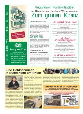Rüdesheimer Familientradition
im Historischen Hotel und Weinrestaurant
Zum grünen Kranz
AAnnggeebboottee iimm KKrraannzz
Kaffee, Kuchen und Gebäck · Rüdesheimer Kaffee am Tisch flambiert
Hausgemachter Riesling-Glühwein
regionale Spezialitäten
Gerichte rund um regionale Wildspezialitäten im Dialog mit
Assmannshäuser Spätburgunderweinen
Hausgemachte, Laubholz geräucherte Schinkenspezialitäten von der
Volano Schneidemaschine - ein Erlebnis
Rheingauer Rieslingweine aus dem Chambrair - optimal gekühlt
Wir arrangieren Ihre Betriebs-, Weihnachts- und Familienfeiern
AAddvveenntt
RRoommaannttiikkaarrrraannggeemmeennttss
Begrüßungsglühwein hausgemacht
Übernachtung im Zimmer DU/WC/SAT TV · großes Frühstücksbuffet
4- Gang Schlemmer Menü im Weinrestaurant
Weinprobe in der Vinothek · Überraschungsgeschenk
Startpreis Sonntag bis Freitag
im Gästehaus ab 44, 90 € / im Grünen Kranz ab 47,90 €
Startpreis Wochenende
im Gästehaus ab 49, 90 € / im Grünen Kranz ab 59,90 €
DDrr.. NNÄÄGGLLEERR´´ss WWEEIINNDDEEPPOOTT
Alles rund um den Wein. Empfehlungen für Weinliebhaber und
Weinkenner • Weinproben im Depot
Rheingauer Prädikatsweine • Regionale Edelbrände und Liköre
Fruchtweine im Glasballon • Sektspezialitäten aus Rüdesheim
• internationaler Export
Unser Tipp:
FAMILIENPAKET
Kinder unter 6 Jahren im Zimmer
der Eltern sind zu 100 % frei!
Oberstraße 42-44
65385 Rüdesheim am Rhein
Fon (0049)6722/48336
Fax (0049)6722/48195
hotel@gruenerkranz.com
www.gruenerkranz.com
ZZuumm ggrrüünneenn KKrraannzz
„Weihnachten im Kranz“
Erleben Sie unser Haus in verzauberter weih-
nachtlicher Atmosphäre. Selbst gebasteltes aus
Stroh und Salzgebäck schmücken Grünes aus dem
Walde, mit vielen Lichtern untermalt. Der Duft
von hausgemachtem Glühwein, Riesling und
Spätburgunder, Buttergebäck und unser Winter-
apfelkuchen nach altem Familienrezept erwarten
Sie im stilvollen Rahmen.
„Historisches Hotel“
ZZuumm ggrrüünneenn KKrraannzz
wird wegen seiner ungezwungenen gemütlichen
Atmosphäre und der generationsverbundenen
Gastlichkeit der Nägler´s sehr geschätzt. Kom-
fortabel und behaglich eingerichtete Zimmer war-
ten auf Sie. Natürlich alle mit Dusche/Bad/WC/
SAT/TV. Lernen Sie die ruhige Lage unseres
Hauses an der alten Stadtmauer inmitten der
Altstadt von Rüdesheim schätzen.
„Weinrestaurant“ in
Rheingauer Wirtshauskultur
mit seiner klassischen Rheingauer Küche sowie
internationalen Spezialitäten, frisch, saisonal, zu
fairen Preisen. In den Wintermonaten stehen Wild-
spezialitäten aus dem Rüdesheimer Niederwald im
Vordergrund mit tagesfrischen hausgemachten
Beilagen. Passend dazu die edlen preisgekrönten
Weine des Familienweingutes der Näglers: Ries-
ling-Klassiker vom Rüdesheimer Berg.
HISTORISCHESWEINHOTELDESRIESLING
In einer der schönsten Landschaften Deutsch-
lands, nur wenige Meter vom Weihnachts-
markt der Nationen entfernt kann man jetzt das
Goldschmiedehandwerk erlernen. In der Alt-
stadt von Rüdesheim liegt das Atelier Walter G.
Schröder. Dort entwirft der Goldschmie-
demeister individuellen Schmuck und Trau-
ringe in Gold, Platin, Palladium und Silber. Er
führt eine preiswerte attraktive Silberschmuck-
kollektion mit vielen interessanten Edelsteinen
und ausgefallenem echten Feueremaille. Ein
Großteil des Schmucks wird individuell herge-
stellt, dabei kann man auch eigenes Altgold
mitbringen, das weiterverarbeitet oder ver-
rechnet wird. Seine über 30-Jährige Berufs-
erfahrung gibt Walter Schröder in Gold-
schmiedekursen weiter.
Maximal drei Teilnehmer können an einem
Kurs im Atelier Schröder in der Schmidtstraße
30 teilnehmen. Zwischen drei und sechs Stun-
den verbringen die Teilnehmer zusammen mit
dem Meister. „Nach ein bis drei Kurstagen las-
sen sich die ersten Erfolge sehen“, sagt Walter
Schröder. Seine Kurse hat er systematisch in
drei Einheiten aufgebaut: „Basiswissen Gold-
schmieden“, „Erweiterte Kenntnisse“ und „Er-
weiterte Kenntnisse II“. Die Kosten pro Kurs-
stunde liegen bei 18,- Euro, (ab März 2014 20.-
Euro) ab 9 Stunden bei Vorauszahlung bei 15,-
Euro. (ab März 2014 17.- Euro). Das Material
wird separat berechnet, Messingblech für die
Einführungsversuche und Werkzeuge werden
gestellt. Die Goldschmiedekurse können mit
einer Vorlaufzeit von etwa einer Woche telefo-
nisch unter der 06722-40 25 986 oder auch
per Mail unter wgs@schroeder-ruedesheim.de
gebucht werden, bzw. Info bei:
www.schroeder-ruedesheim.de PR Profitable
Atelier Walter G. Schröder
Schmidtstraße 30 - 65385 Rüdesheim am Rhein
www.schroeder-ruedesheim.de - Phone: ++49 (0) 6722 4025986
Den besonderen Schmuck zu Weihnachten oder für den Alltag
Trauringe, Goldschmiedekurse, individuelles Design
Jewellery for Christmas and for everyday, Wedding Rings,
Jewellery Courses, individual Design.
200 m vom Weihnachtsmarkt nahe Hotel Bären, Hotel Höhn
Eine Goldschmiede
in Rüdesheim am Rhein
 