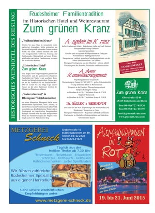 - Anzeige - NEUER MARKTBOTE Seite 31 
da Toni RISTORANTE 
Pizzeria 
Marktstraße 27 · 65385 Rüdesheim a. Rh. · Tel. 06722-4522 
E-Mail: da.toni@icloud.com · www.pizzeria-da-toni.de 
· Große Auswahl an italienischen Gerichten · 
· Italienische und Rheingauer Ausschankweine · 
· König Pilsener und Erdinger Weizen vom Fass · 
· ALLE GERICHTE AUCH ZUM MITNEHMEN · 
Auf Ihren Besuch freuen sich Familie Siciliano und Team 
GEÖFFNET: TÄGLICH VON 11.00 BIS 23.00 UHR 
Eiscafé 
Tirreno 
Service  Sicherheit 
Information: Gute Dienste - Well served Kontakt 
Rüdesheim Tourist AG - Tourist Information 
Rheinstraße 29 A +49 (0)6722-90 615-0 touristinfo@ruedesheim.de 
Marktbüro / Market Office +49 (0)171-9328374 
Rathaus Marktplatz - Townhall Marketplace +49 (0)176-66607075 www.w-d-n.de 
Stadt Rüdesheim am Rhein / City Council +49 (0)6722-40 80 www.ruedesheim.de 
Gut Ankommen - Travelling well 
Bus  Bahn - Bus  Railway 
Rhein-Main-Verkehrsverbund/Public transport +49 (0)1801-7684636 www.rmv.de 
Festnetzpreis 3,9 ct./min; Mobilfunkpreis max. 42 ct./min. 
Deutsche Bahn - German Railway 
Bahnhof Rüdesheim, Am Rottland 1 www.bahn.de 
Flug - Flight Information 
Frankfurt Airport +49180-53724636 www.frankfurt-airport.com 
*fixed line: 0,14 /min; mobile phone Charges will differ 
Frankfurt Hahn Airport +49 (0) 6543-509-200 www.hahn-airport.de 
Kassel Airport +49 (0) 5674-2153-0 www.flughafenkassel.de 
Schiff - Riverboats 
Bingen-Rüdesheimer Schiffahrtsgesellschaft 
Anleger 8, Rheinufer +49 (0) 6722-14 140 bingen-ruedeheimer@t-online.de 
Fahrgastschiffahrt Roessler, Anleger 12, Rheinufer +49 (0) 6722-23 53 info@roesslerlinie.de 
Spezial - Specials 
Radkranz (Radverleih - Bike Rental), Oberstraße 42-44 +49 (0) 6722-48 336 info@rad-kranz.com 
Rüdesheimer Besichtigungsfahrten GmbH +49 (0) 6722-23 76 info@winzerexpress.de 
Rüdesheimer Seilbahngesellschaft mbH 
Oberstraße Seilbahnvorplatz + 49 (0) 6722-24 02 info@seilbahn-ruedesheim.de 
Erleben  Erfahren - Experiences 
Weihnachtsmarkt der Nationen GmbH +49 (0)171-9328374 
Rathaus Marktplatz - Townhall Marketplace +49 (0)176-66607075 info@w-d-n.de 
Siegfrieds Mechanisches Musikkabinett, Oberstraße 29 +49 (0) 6722-49217 www.siegfrieds-musikkabinett.de 
Rüdesheimer Toy Museum, Peterstraße 20 +49 (0) 6722-402 4777 ce@selzer-toy-auktion.com 
Ponyhof Ebental, Auf dem Ebental +49 (0) 6722-25 18 ruedesheim@ebental.de 
Gerd Kremer - Musiker  Komponist +49 (0) 6722-29 33 
Schola Rheni, Gesellschaft für Geschichte  
Brauchtum im Rheintal. g. Ug. +49 (0) 611-308 32 32 www.schola-rheni.de 
Notfallnummern – In Case of Emergency 
Notruf – German Emergency Line 112 
Sanitäter und Sicherheitskräfte sind auf dem gesamten Markt unterwegs – Paramedics on Site 
Polizei Rüdesheim – Police Station, Auf der Lach 7 +49 (0) 6722 / 91120 
Öffentliche Toiletten – Public Restrooms Marktplatz, An der Ringmauer, Bleichstraße, Christophelstraße 
Notaufnahme - Emergency Room Scivias Krankenhaus St. Josef, Eibinger Straße 9 
Apotheken - Pharmacies 
Central Apotheke Grabenstraße 11 
Germania Apotheke Rheinstraße 39 
Hildegardis-Apotheke Kirchstraße 6B 
Verloren  Gefunden – Lost  Found 
Fundbüro – Recovery Department Rathaus Marktplatz – Townhall Marketplace 
+49 (0) 6722 / 40827 · www.ruedesheim.de 
Banken  Geldautomaten – Banks  ATMs 
Commerzbank, Geisenheimer Straße 2 +49 (0) 6722 / 942115 · www.commerzbank.de 
Nassauische Sparkasse, Rheinstraße 34 +49 (0) 6722 / 4980 · www.naspa.de 
Rheingauer Volksbank, Grabenstraße 3 +49 (0) 6722 / 5030 · www.rheingauer-volksbank.de 
Geldautomat – ATM Seilbahn Vorplatz – Cable Car Entrance 
Unser Eis 
wird nach alten 
italienischen Rezepten 
hergestellt und täglich 
frisch zubereitet. 
Eiscafé Tirreno 
Inh. Vincenzo Mazzotta 
Markt 9 
65385 Rüdesheim am Rh. 
Telefon: 0 67 22/34 73 
E-Mail: tirrenomazzotta@web.de 
Hoch über Rüdesheim am Rhein liegt das historische 
Jagdschloss Niederwald inmitten eines Naturparks. 
Die Lage unseres Hauses und das Besondere des alten 
Adelssitzes bieten beste Voraussetzungen zum Erholen. 
Lassen Sie sich verwöhnen! 
Unsere Empfehlung: 
Winterarrangement 2014/2015 
2 Übernachtungen mit Frühstück, 1 Rüdesheimer Kaffee 
und ein tagesaktuelles 2-Gang-Auswahlmenü 
für € 141,00 p.P. im Doppelzimmer. 
Wir freuen uns auf Ihren Besuch! 
Familie Müller  Team 
Hotel Jagdschloss Niederwald 
Jagdschloss Niederwald 1 · 65385 Rüdesheim am Rhein 
Tel.: +49-6722-7106-0 Fax: +49-6722-7106-666 
E-Mail: jagdschloss@niederwald.de 
Wirtshaus 
I n t e r n a t i o n a l 
DROSSELGASSE · RÜDESHEIM AM RHEIN 
Telefon 0 67 22/22 90 · Fax 46 28 
E-Mail: hannelore-drosselgasse@t-online.de 
WWW.HANNELORE-DROSSELGASSE.DE 
IHR ZIEL 
IN RÜDESHEIM 
wünscht dem 
Weihnachtsmarkt 
stimmungsvolle Tage 
 