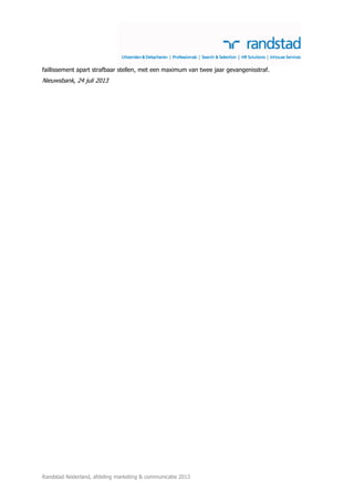 Randstad Nederland, afdeling marketing & communicatie 2013
faillissement apart strafbaar stellen, met een maximum van twee jaar gevangenisstraf.
Nieuwsbank, 24 juli 2013
 