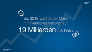 Bis 2018 wächst der Markt
für Wearables weltweit auf

19 Milliarden US-Dollar
Quelle: medianet
© www.twt.de

 