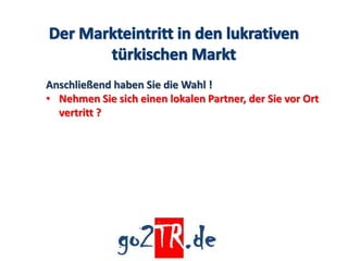 Anschließend haben Sie die Wahl !
• Nehmen Sie sich einen lokalen Partner, der Sie vor Ort
  vertritt ?
 