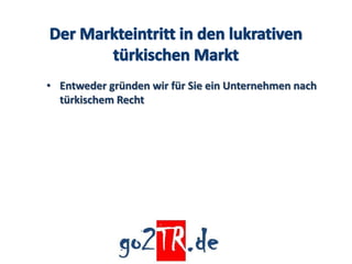 • Entweder gründen wir für Sie ein Unternehmen nach
  türkischem Recht
 