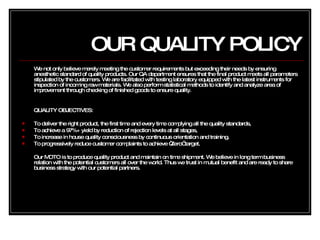 OUR QUALITY POLICY <ul><li>We not only believe merely meeting the customer requirements but exceeding their needs by ensur...