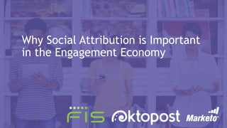 Why Social Attribution is Important
in the Engagement Economy
 