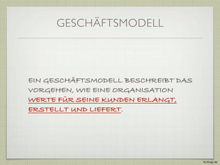 GESCHÄFTSMODELL




EIN GESCHÄFTSMODELL BESCHREIBT DAS
VORGEHEN, WIE EINE ORGANISATION
WERTE FÜR SEINE KUNDEN ERLANGT,
ERSTELLT UND LIEFERT.




                                     fa.ltings.de
 