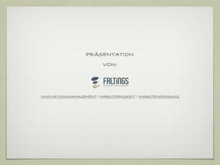 PRÄSENTATION
                        VON:




INNOVATIONSMANAGEMENT ⁄ MARKTFÄHIGKEIT / MARKTEINFÜHRUNG
 