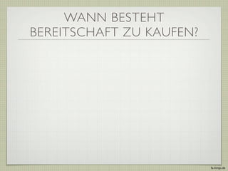 WANN BESTEHT
BEREITSCHAFT ZU KAUFEN?




                          fa.ltings.de
 