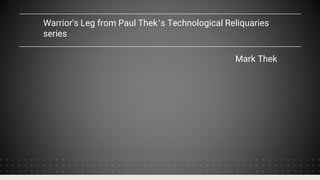 Warrior's Leg from Paul Thek’s Technological Reliquaries
series
Mark Thek
 
