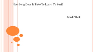 How Long Does It Take To Learn To Surf?
Mark Thek
 