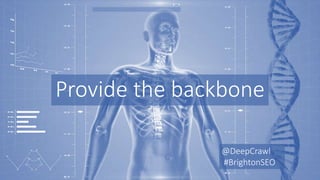 Provide the backbone
@DeepCrawl
#BrightonSEO
 
