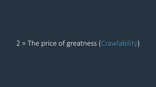 2 = The price of greatness (Crawlability)
 