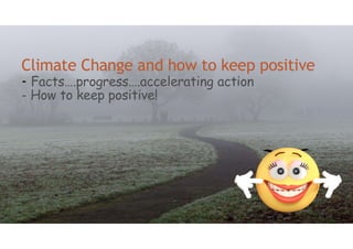 Climate Change and how to keep positive
- Facts….progress….accelerating action
- How to keep positive!
MA RK T HOM PS ON
 