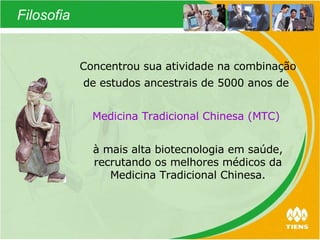 Filosofia Concentrou sua atividade na combinação de estudos ancestrais de 5000 anos de  Medicina Tradicional Chinesa (MTC)   à mais alta biotecnologia em saúde, recrutando os melhores médicos da Medicina Tradicional Chinesa. 