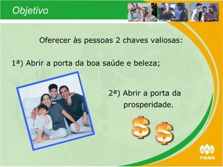 Oferecer às pessoas 2 chaves valiosas: 2ª) Abrir a porta da prosperidade. 1ª) Abrir a porta da boa saúde e beleza; Objetivo 