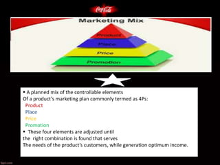  A planned mix of the controllable elements
Of a product’s marketing plan commonly termed as 4Ps:
Product
Place
Price
Promotion
 These four elements are adjusted until
the right combination is found that serves
The needs of the product’s customers, while generation optimum income.
 