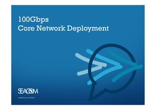 COMMERCIAL–IN-CONFIDENCECOMMERCIAL–IN-CONFIDENCE
100Gbps
Core Network Deployment
 