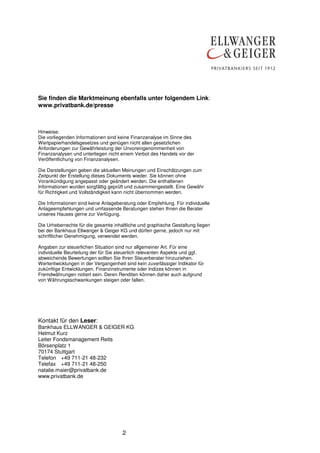 Sie finden die Marktmeinung ebenfalls unter folgendem Link:
www.privatbank.de/presse

Hinweise:
Die vorliegenden Informationen sind keine Finanzanalyse im Sinne des
Wertpapierhandelsgesetzes und genügen nicht allen gesetzlichen
Anforderungen zur Gewährleistung der Unvoreingenommenheit von
Finanzanalysen und unterliegen nicht einem Verbot des Handels vor der
Veröffentlichung von Finanzanalysen.
Die Darstellungen geben die aktuellen Meinungen und Einschätzungen zum
Zeitpunkt der Erstellung dieses Dokuments wieder. Sie können ohne
Vorankündigung angepasst oder geändert werden. Die enthaltenen
Informationen wurden sorgfältig geprüft und zusammengestellt. Eine Gewähr
für Richtigkeit und Vollständigkeit kann nicht übernommen werden.
Die Informationen sind keine Anlageberatung oder Empfehlung. Für individuelle
Anlageempfehlungen und umfassende Beratungen stehen Ihnen die Berater
unseres Hauses gerne zur Verfügung.
Die Urheberrechte für die gesamte inhaltliche und graphische Gestaltung liegen
bei der Bankhaus Ellwanger & Geiger KG und dürfen gerne, jedoch nur mit
schriftlicher Genehmigung, verwendet werden.
Angaben zur steuerlichen Situation sind nur allgemeiner Art. Für eine
individuelle Beurteilung der für Sie steuerlich relevanten Aspekte und ggf.
abweichende Bewertungen sollten Sie Ihren Steuerberater hinzuziehen.
Wertentwicklungen in der Vergangenheit sind kein zuverlässiger Indikator für
zukünftige Entwicklungen. Finanzinstrumente oder Indizes können in
Fremdwährungen notiert sein. Deren Renditen können daher auch aufgrund
von Währungsschwankungen steigen oder fallen.

Kontakt für den Leser:
Bankhaus ELLWANGER & GEIGER KG
Helmut Kurz
Leiter Fondsmanagement Reits
Börsenplatz 1
70174 Stuttgart
Telefon +49 711-21 48-232
Telefax +49 711-21 48-250
natalie.maier@privatbank.de
www.privatbank.de

2

 