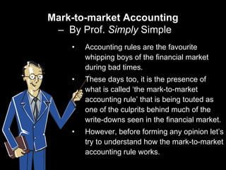 Mark-to-market Accounting   –  By Prof.  Simply  Simple ,[object Object],[object Object],[object Object]