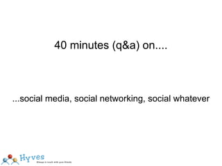 40 minutes (q&a) on....



...social media, social networking, social whatever
 
