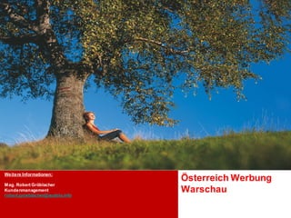 Weitere Informationen:
                                  Österreich Werbung
Mag. Robert Gröblacher
Kundenmanagement
robert.groeblacher@austria.info
                                  Warschau
 