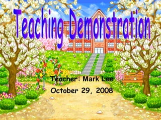 Teacher: Mark Lee
October 29, 2008
 