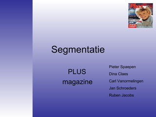 Segmentatie PLUS  magazine Pieter Spaepen Dina Claes Carl Vanormelingen Jan Schroeders Ruben Jacobs 