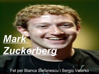 Mark
Zuckerberg
Fet per Bianca Stefanescu i Sergio Valerko
 