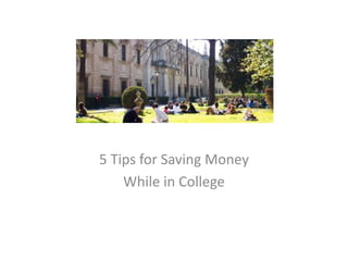 5 Tips for Saving Money
While in College
 