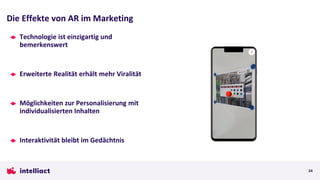 Technologie ist einzigartig und
bemerkenswert
Erweiterte Realität erhält mehr Viralität
Möglichkeiten zur Personalisierung mit
individualisierten Inhalten
Interaktivität bleibt im Gedächtnis
Die Effekte von AR im Marketing
24
 