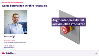 Marco Egli
Senior Consultant
https://intelliact.ch/team/marco-egli
+41 79 709 36 47
egli@intelliact.ch
Gerne besprechen wir Ihre Potentiale
WAS SIND IHRE HERAUSFORDERUNGEN?
28
Augmented-Reality mit
individuellen Produkten
 