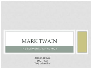 The Elements of humor Mark Twain Jordan Dravis ENG-1102 Troy University 