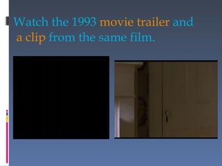 Watch the 1993 movie trailer and
a clip from the same film.
 