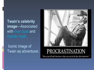 Twain’s celebrity
image—Associated
with river boat and
frontier myth.

Iconic image of
Twain as adventurer.


.
 