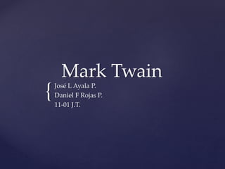 Mark Twain 
{ José L Ayala P. 
Daniel F Rojas P. 
11-01 J.T. 
 