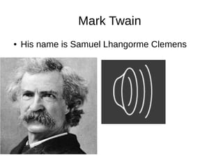 Mark Twain
● His name is Samuel Lhangorme Clemens
 
