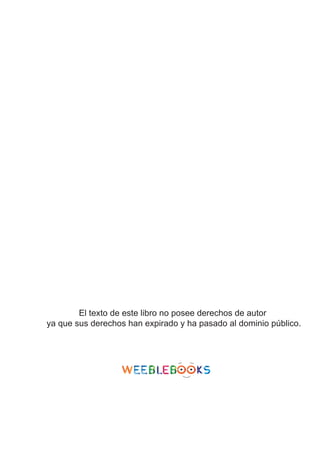 El texto de este libro no posee derechos de autor
ya que sus derechos han expirado y ha pasado al dominio público.
 